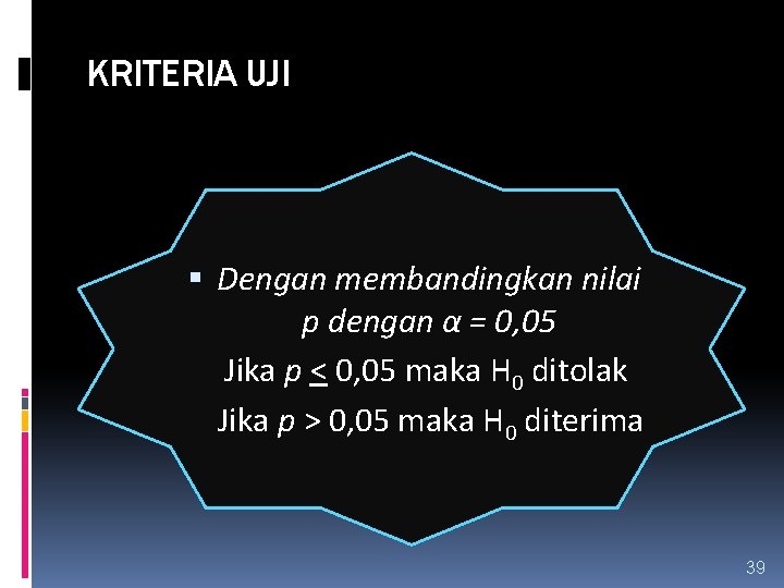 KRITERIA UJI Dengan membandingkan nilai p dengan α = 0, 05 Jika p <