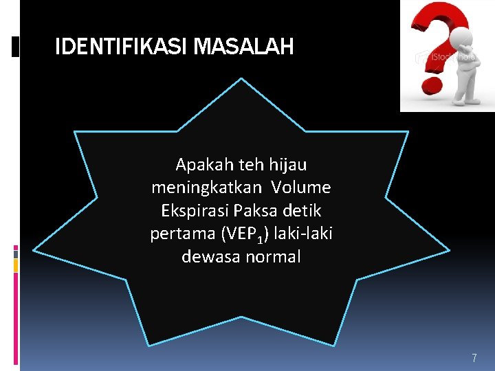 IDENTIFIKASI MASALAH Apakah teh hijau meningkatkan Volume Ekspirasi Paksa detik pertama (VEP 1) laki-laki