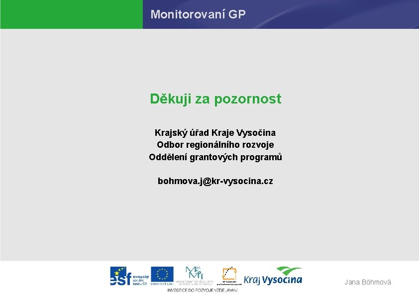 Monitorovaní GP Děkuji za pozornost Krajský úřad Kraje Vysočina Odbor regionálního rozvoje Oddělení grantových