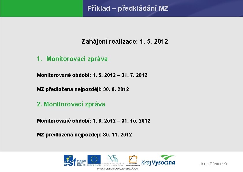 Příklad – předkládání MZ Zahájení realizace: 1. 5. 2012 1. Monitorovací zpráva Monitorované období: