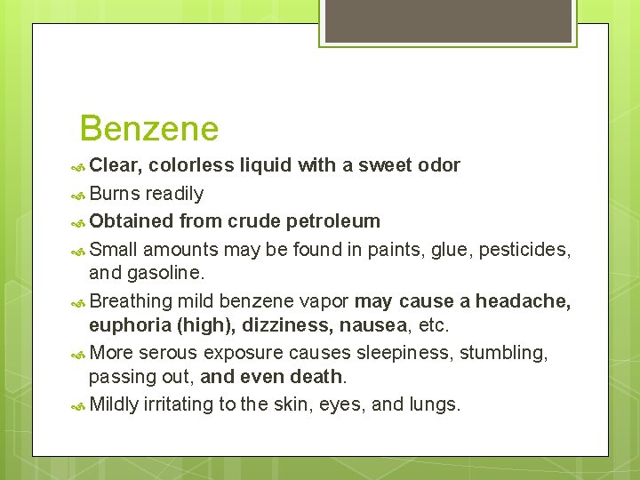 Benzene Clear, colorless liquid with a sweet odor Burns readily Obtained from crude petroleum