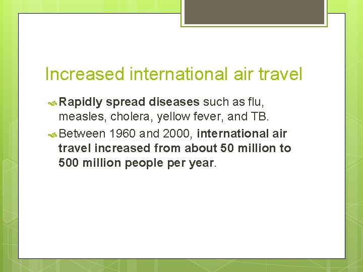 Increased international air travel Rapidly spread diseases such as flu, measles, cholera, yellow fever,