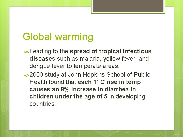 Global warming Leading to the spread of tropical infectious diseases such as malaria, yellow