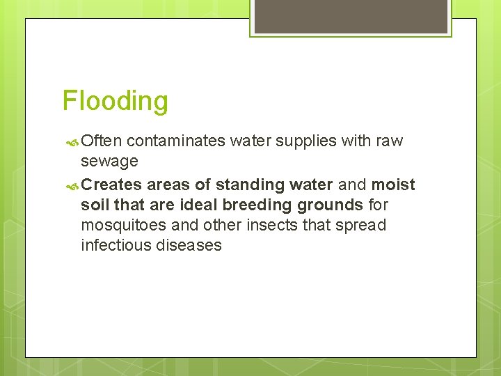 Flooding Often contaminates water supplies with raw sewage Creates areas of standing water and