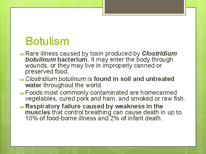 Botulism Rare illness caused by toxin produced by Clostridium botulinum bacterium. It may enter