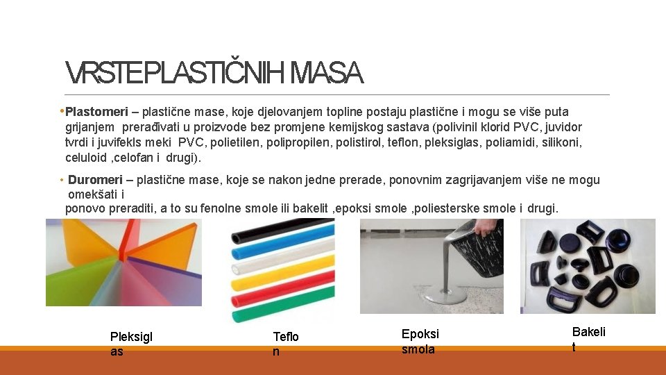 VRSTEPLASTIČNIH MASA • Plastomeri – plastične mase, koje djelovanjem topline postaju plastične i mogu