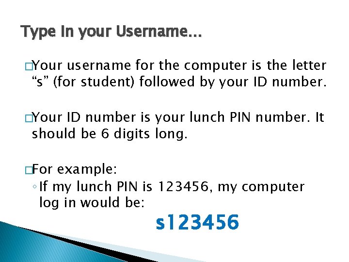 Type in your Username… �Your username for the computer is the letter “s” (for