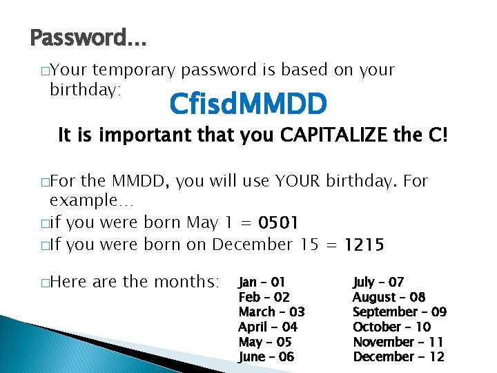 Password… �Your temporary password is based on your birthday: Cfisd. MMDD It is important