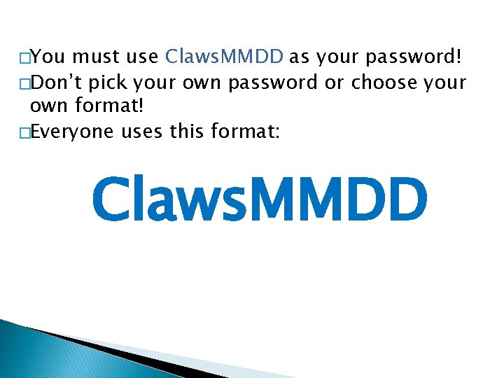 �You must use Claws. MMDD as your password! �Don’t pick your own password or