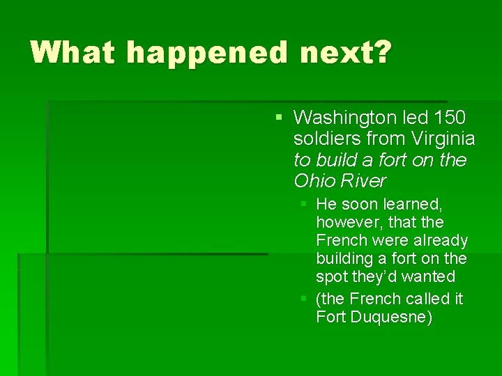 What happened next? § Washington led 150 soldiers from Virginia to build a fort