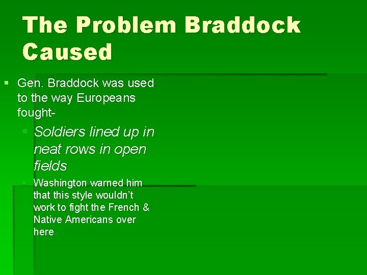 The Problem Braddock Caused § Gen. Braddock was used to the way Europeans fought-