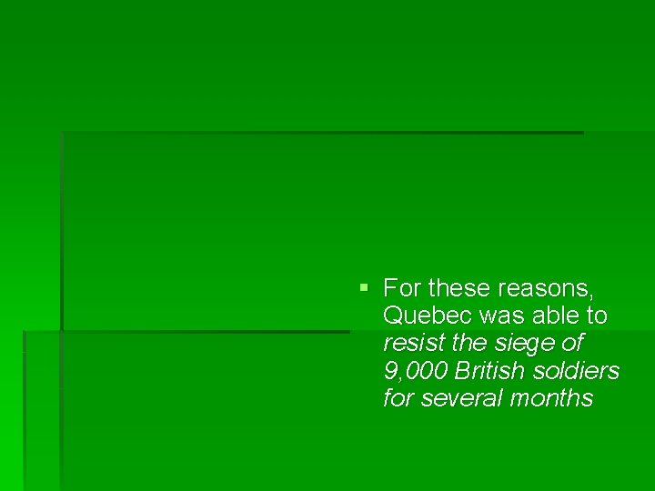 § For these reasons, Quebec was able to resist the siege of 9, 000