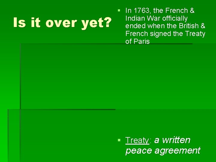 Is it over yet? § In 1763, the French & Indian War officially ended