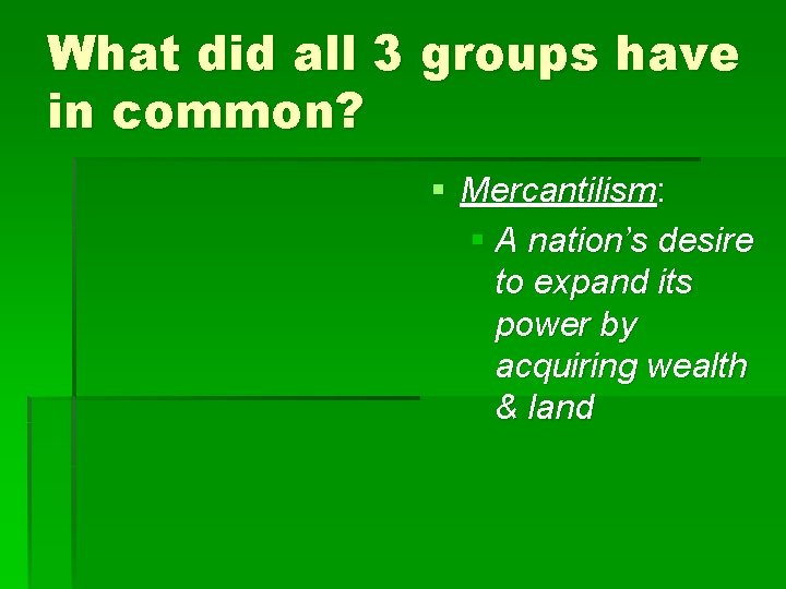 What did all 3 groups have in common? § Mercantilism: § A nation’s desire