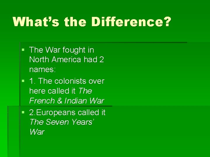 What’s the Difference? § The War fought in North America had 2 names: §