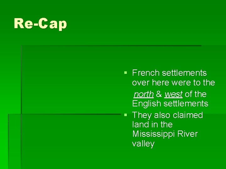 Re-Cap § French settlements over here were to the north & west of the