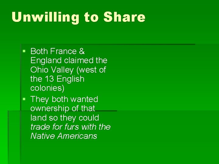 Unwilling to Share § Both France & England claimed the Ohio Valley (west of