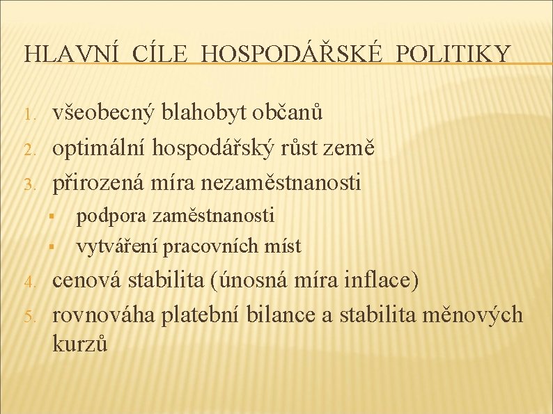 HLAVNÍ CÍLE HOSPODÁŘSKÉ POLITIKY 1. 2. 3. všeobecný blahobyt občanů optimální hospodářský růst země