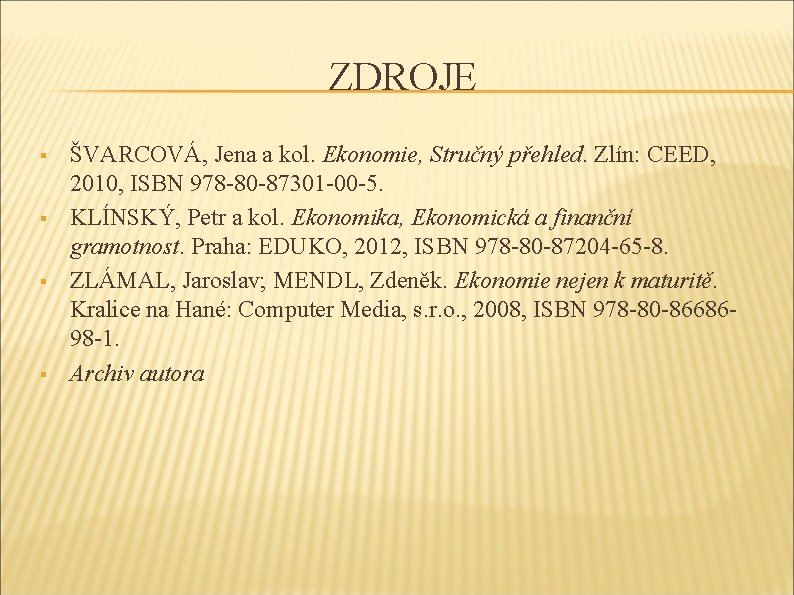 ZDROJE § § ŠVARCOVÁ, Jena a kol. Ekonomie, Stručný přehled. Zlín: CEED, 2010, ISBN