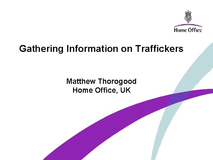 Gathering Information on Traffickers Matthew Thorogood Home Office, UK 