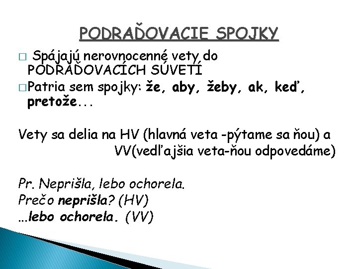 PODRAĎOVACIE SPOJKY Spájajú nerovnocenné vety do PODRAĎOVACÍCH SÚVETÍ � Patria sem spojky: že, aby,