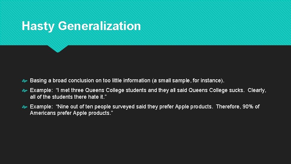 Hasty Generalization Basing a broad conclusion on too little information (a small sample, for