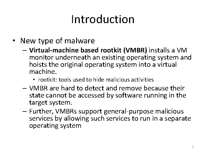 Introduction • New type of malware – Virtual-machine based rootkit (VMBR) installs a VM