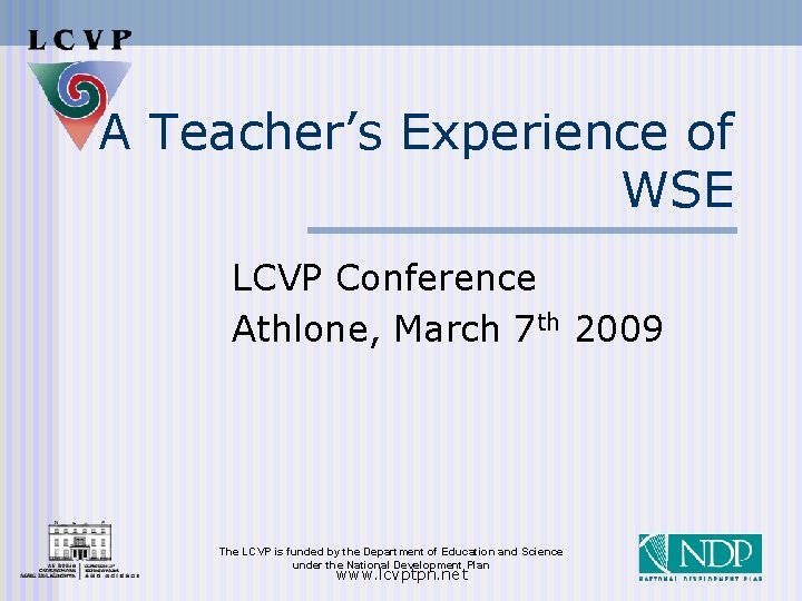 A Teacher’s Experience of WSE LCVP Conference Athlone, March 7 th 2009 The LCVP