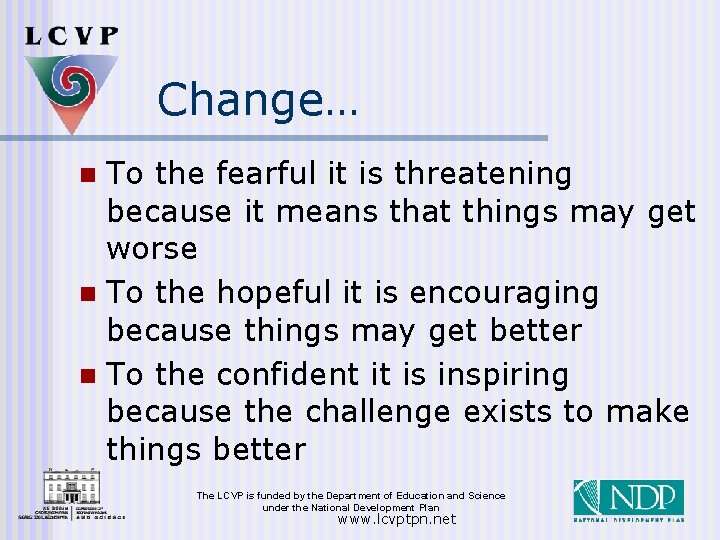 Change… To the fearful it is threatening because it means that things may get