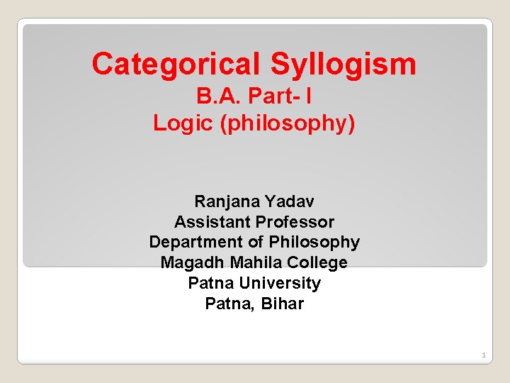 Categorical Syllogism B. A. Part- I Logic (philosophy) Ranjana Yadav Assistant Professor Department of