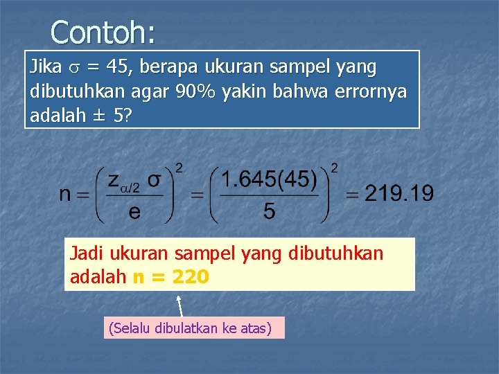 Contoh: Jika = 45, berapa ukuran sampel yang dibutuhkan agar 90% yakin bahwa errornya