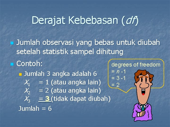 Derajat Kebebasan (df) n n Jumlah observasi yang bebas untuk diubah setelah statistik sampel