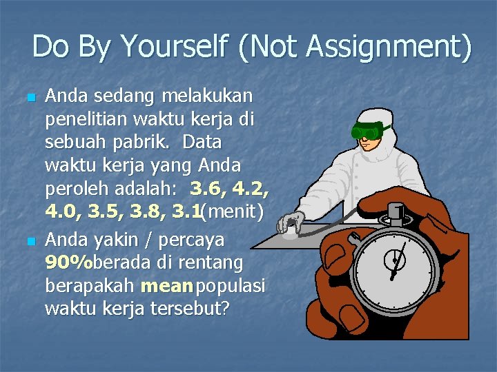 Do By Yourself (Not Assignment) n n Anda sedang melakukan penelitian waktu kerja di