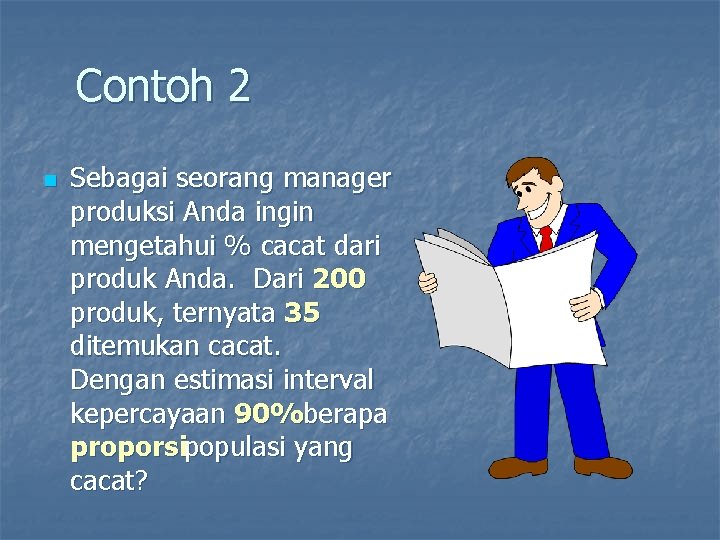 Contoh 2 n Sebagai seorang manager produksi Anda ingin mengetahui % cacat dari produk