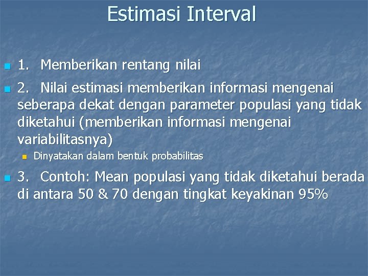 Estimasi Interval n n 1. Memberikan rentang nilai 2. Nilai estimasi memberikan informasi mengenai
