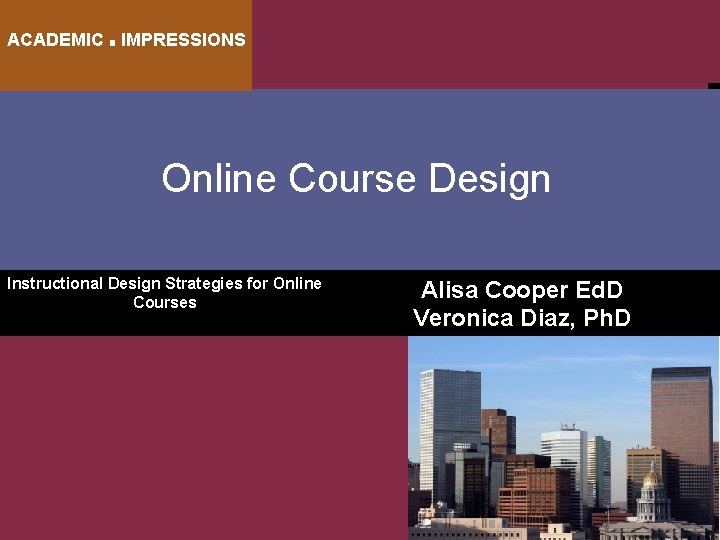 ACADEMIC ■ IMPRESSIONS Online Course Design Instructional Design Strategies for Online Courses Alisa Cooper