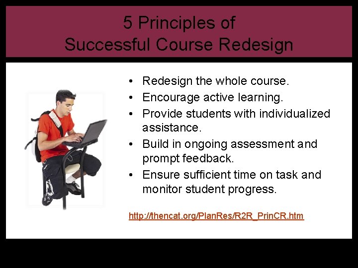 5 Principles of Successful Course Redesign • Redesign the whole course. • Encourage active