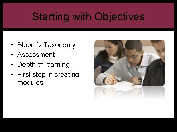 Starting with Objectives • • Bloom’s Taxonomy Assessment Depth of learning First step in