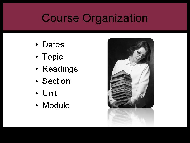 Course Organization • • • Dates Topic Readings Section Unit Module 