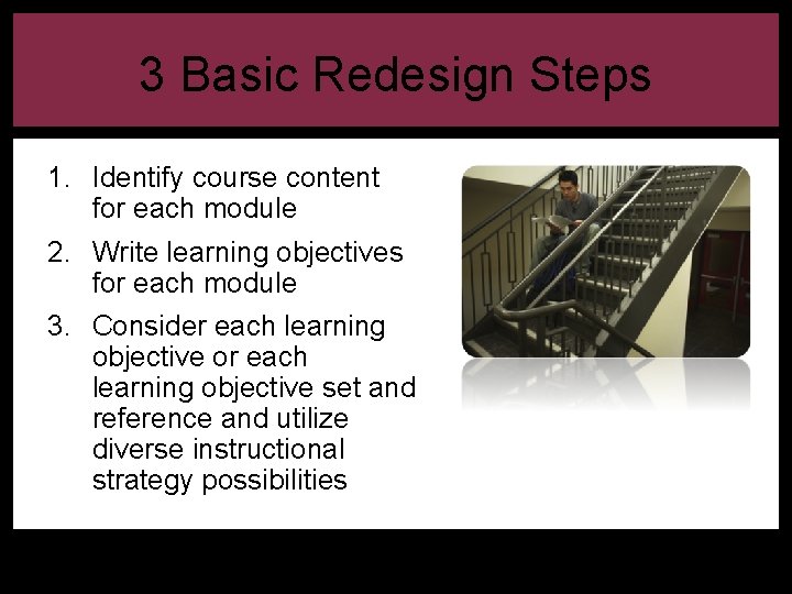 3 Basic Redesign Steps 1. Identify course content for each module 2. Write learning