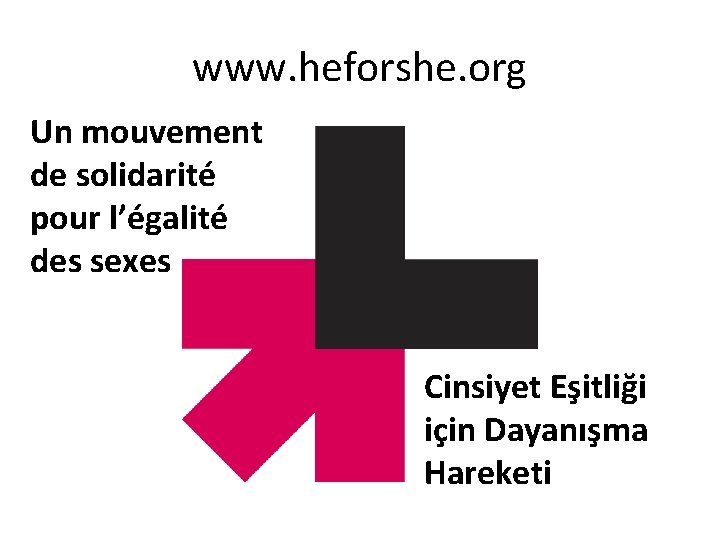 www. heforshe. org Un mouvement de solidarité pour l’égalité des sexes Cinsiyet Eşitliği için