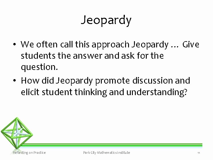 Jeopardy • We often call this approach Jeopardy … Give students the answer and