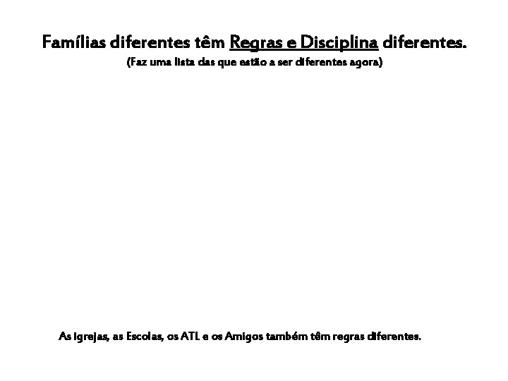 Famílias diferentes têm Regras e Disciplina diferentes. (Faz uma lista das que estão a