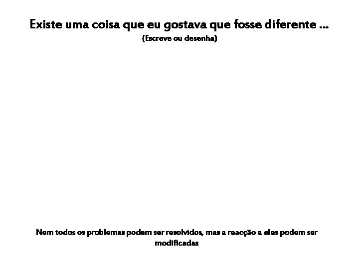 Existe uma coisa que eu gostava que fosse diferente … (Escreve ou desenha) Nem