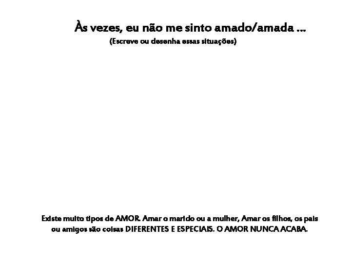 Às vezes, eu não me sinto amado/amada … (Escreve ou desenha essas situações) Existe