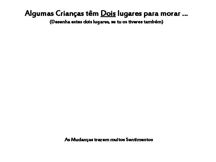 Algumas Crianças têm Dois lugares para morar … (Desenha estes dois lugares, se tu