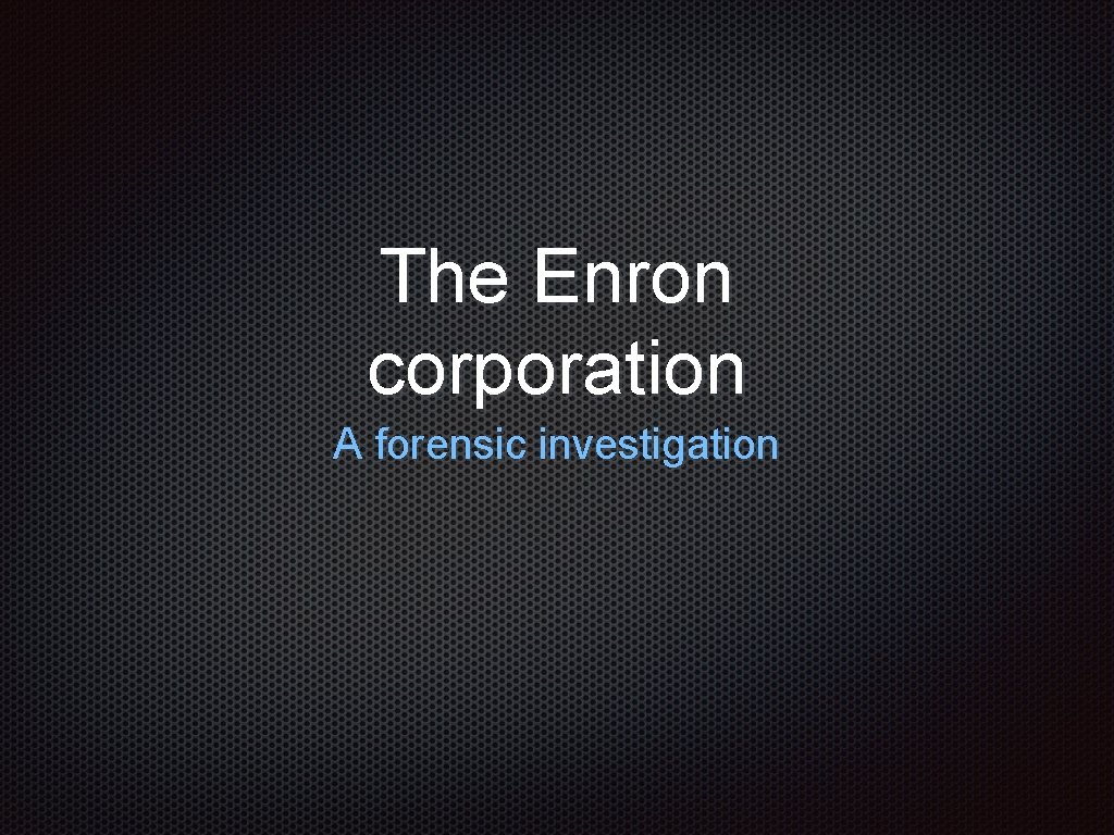 The Enron corporation A forensic investigation 