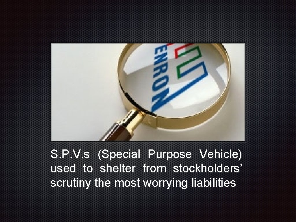 Text e S. P. V. s (Special Purpose Vehicle) used to shelter from stockholders’