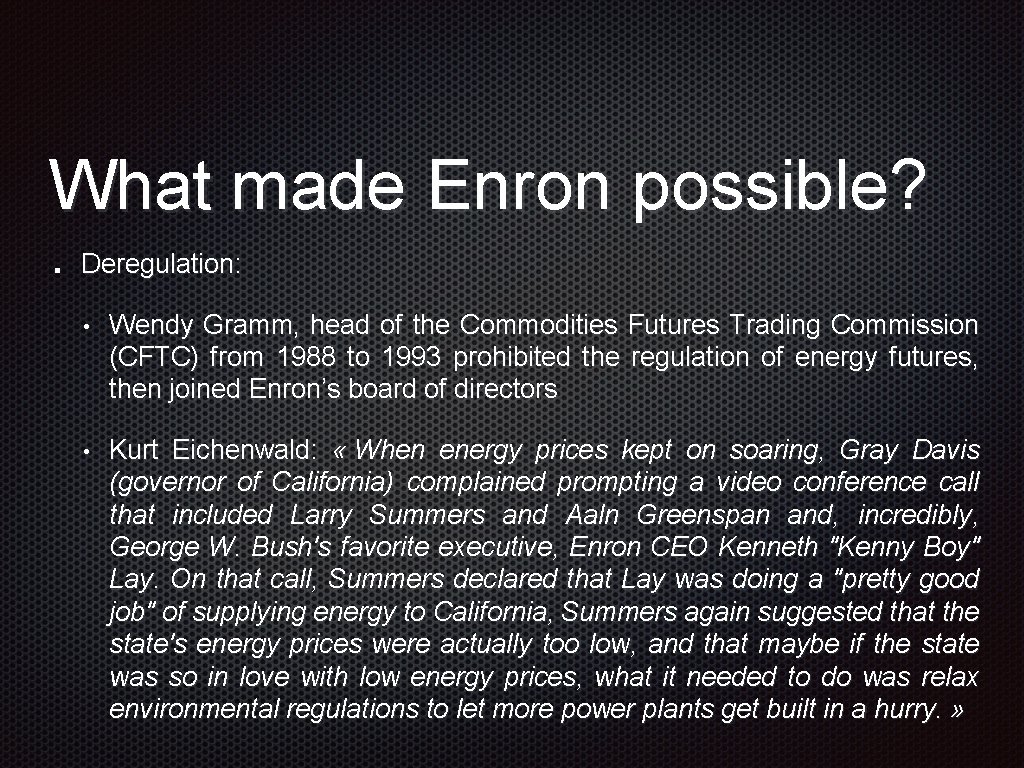 What made Enron possible? Deregulation: • Wendy Gramm, head of the Commodities Futures Trading