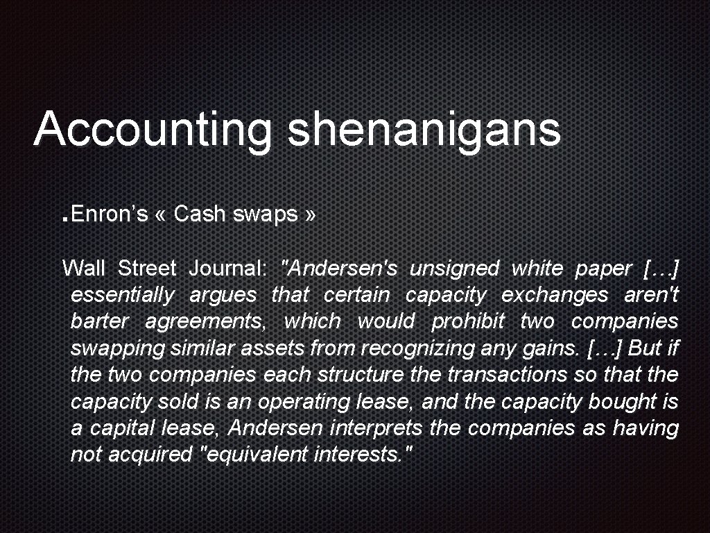 Accounting shenanigans Enron’s « Cash swaps » Wall Street Journal: "Andersen's unsigned white paper